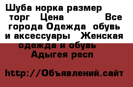 Шуба норка размер 42-46, торг › Цена ­ 30 000 - Все города Одежда, обувь и аксессуары » Женская одежда и обувь   . Адыгея респ.